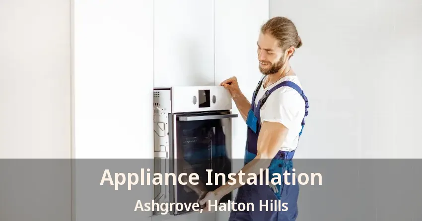 Appliance Installation Ashgrove, Halton Hills - ON