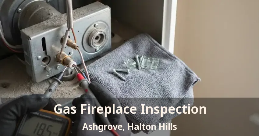 Gas Fireplace Inspection Ashgrove, Halton Hills - ON