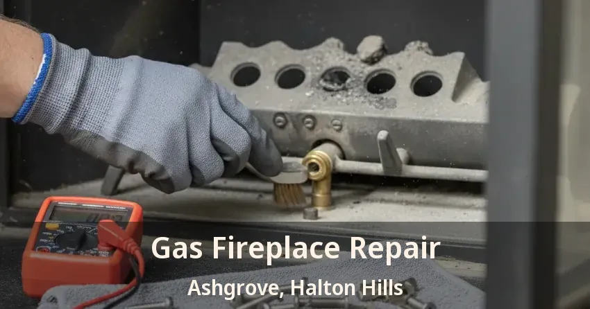 Gas Fireplace Repair Ashgrove, Halton Hills - ON