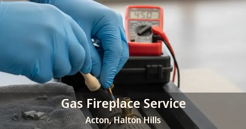 Gas Fireplace Service Acton, Halton Hills - ON
