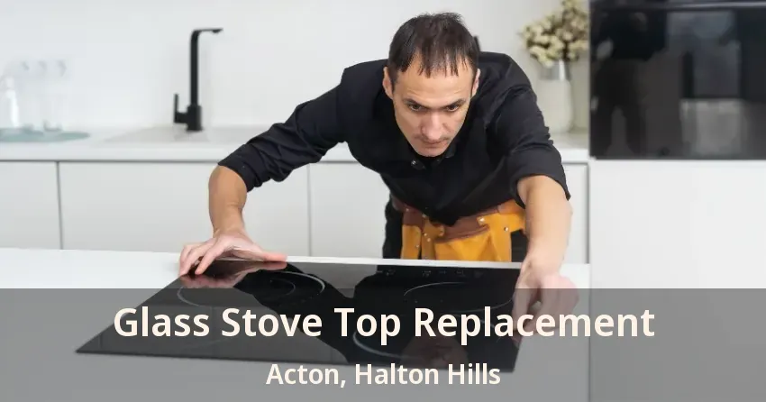 Glass Stove Top Replacement Acton, Halton Hills - ON