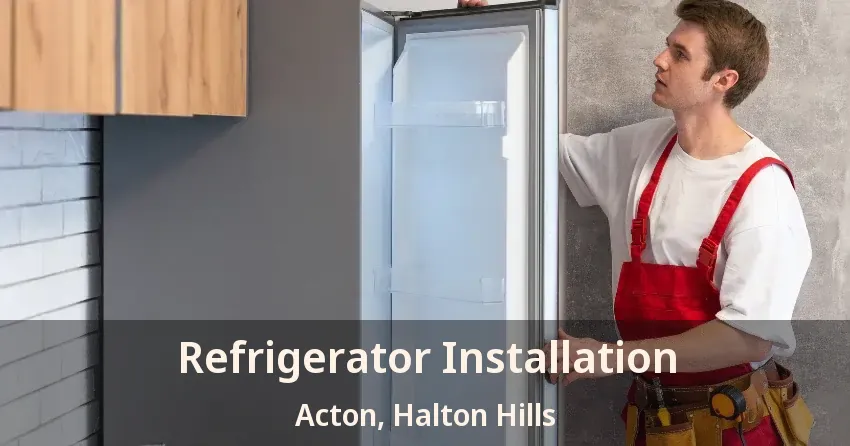 Refrigerator Installation Acton, Halton Hills - ON