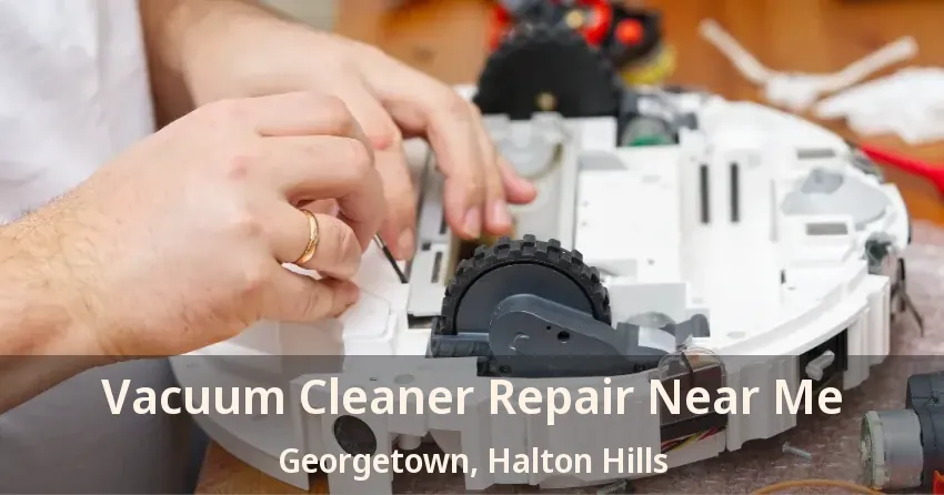 Vacuum Cleaner Repair Near Me Georgetown, Halton Hills - ON